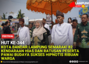 HUT ke-344 Kota Bandar Lampung Semarak! 82 Kendaraan Hias dan Ratusan Peserta Pawai Budaya Sukses Hipnotis Ribuan Warga