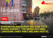 Dugaan Pelanggaran GSJ dan Tata Ruang Disorot, Tim Media Datangi Langsung SANS VIBES MELANA HOSTEL (Bagian 1)